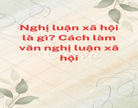 Nghị luận Xã hội là gì? Cách làm văn nghị luận