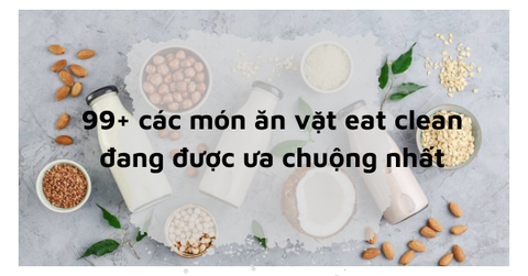 99+ Các món ăn vặt eat clean đang được ưa chuộng nhất