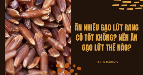 Ăn nhiều gạo lứt rang có tốt không? Nên ăn gạo lứt thế nào?