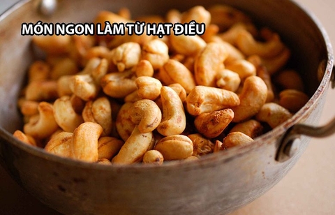 Bí quyết chế biến các món ăn ngon từ hạt điều đơn giản