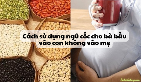 Ngũ cốc cho bà bầu vào con không vào mẹ : Loại nào là tốt nhất