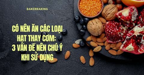 Có nên ăn các loại hạt thay cơm: 3 vấn đề nên chú ý khi sử dụng