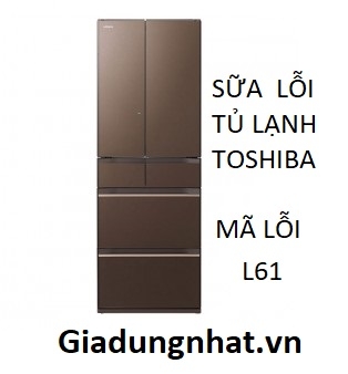 SỮA LỖI L 61TỦ LẠNH TOSHIBA NHẬT NỘI ĐỊA