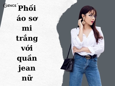 Cách phối áo sơ mi trắng với quần jean nữ đơn giản nhưng cực thu hút