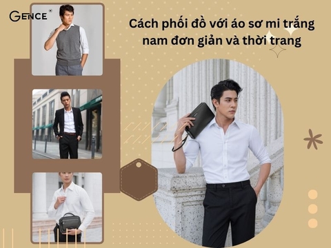 Cách phối đồ với áo sơ mi trắng nam đơn giản, sang trọng