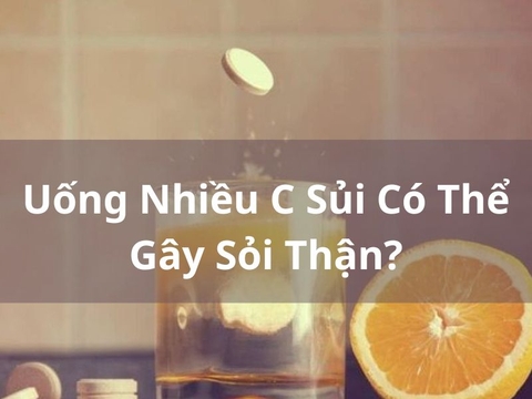 Uống Nhiều C Sủi Có Thể Gây Sỏi Thận?
