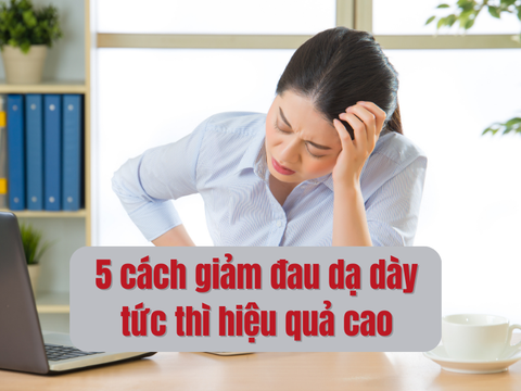 5 cách giảm đau dạ dày ngay tức thì hiệu quả cao