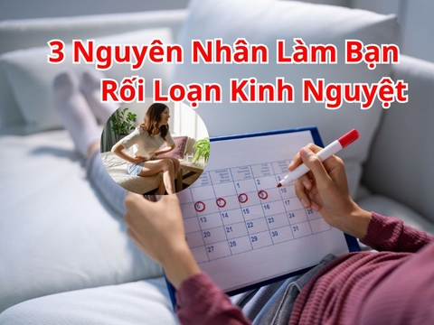 3 Nguyên Nhân Làm Bạn Bị Rối Loạn Kinh Nguyệt