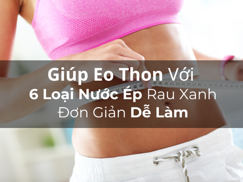 Giúp Eo Thon Với 6 Loại Nước Ép Rau Xanh Đơn Giản Dễ Làm