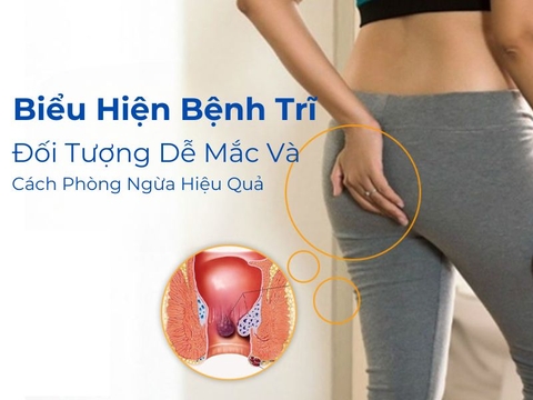 Biểu Hiện Của Bệnh Trĩ: Đối Tượng Dễ Mắc Và Cách Phòng Ngừa Hiệu Quả