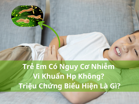 Trẻ Em Có Nguy Cơ Nhiễm Vi Khuẩn Hp Không? Triệu Chứng Biểu Hiện Là Gì?