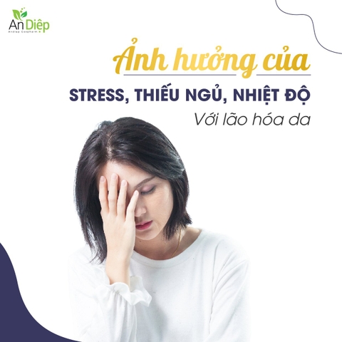 Ảnh hưởng của stress, thiếu ngủ, nhiệt với lão hóa da