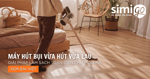 Máy hút bụi vừa hút vừa lau: Giải pháp làm sạch toàn diện cho mọi nhà