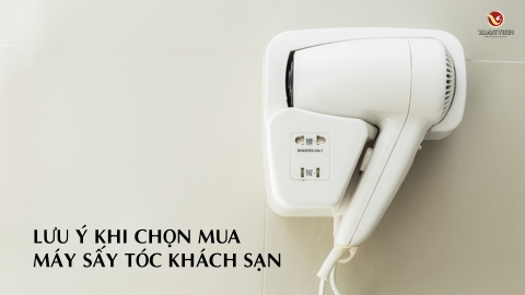 Những lưu ý trước khi chọn mua máy sấy tóc khách sạn