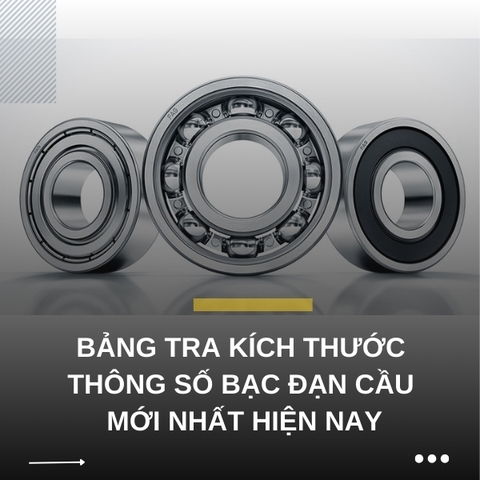 Bảng tra kích thước - thông số bạc đạn cầu mới nhất hiện nay