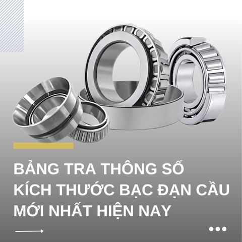Bảng tra kích thước - thông số bạc đạn cầu mới nhất hiện nay