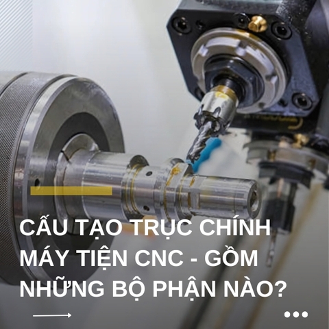 Cấu tạo trục chính máy tiện CNC - bao gồm những bộ phận nào?