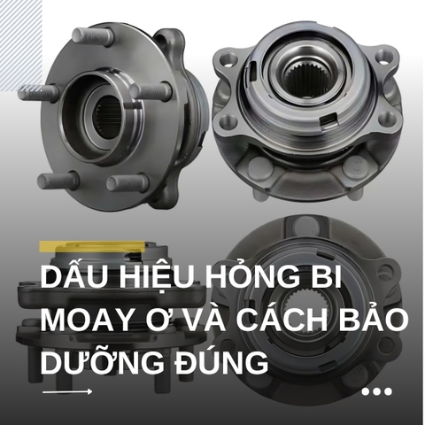 Dấu hiệu hỏng bi moay ơ và cách bảo dưỡng đúng