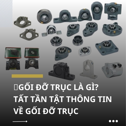 Gối đỡ trục là gì? Tất tần tật thông tin về gối đỡ trục