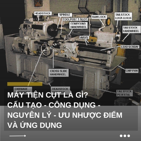 Máy tiện cụt là gì? Cấu tạo - công dụng - nguyên lý - ưu nhược điểm và ứng dụng