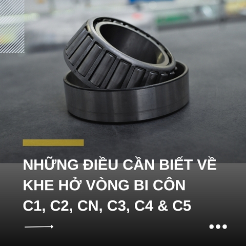 Những điều cần biết về khe hở vòng bi côn C1, C2, CN, C3, C4 & C5