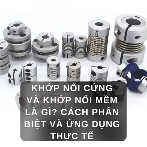 Khớp nối cứng và khớp nối mềm là gì? Cách phân biệt & ứng dụng thực tế