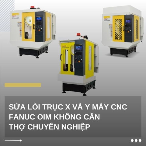 Sửa lỗi trục X và Y máy CNC FANUC OIM không cần thợ chuyên nghiệp