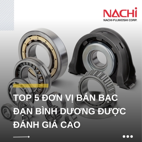 Review Top 5 đơn vị bán bạc đạn NACHI tại Bình Dương được đánh giá cao