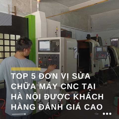 Top 5 đơn vị sửa chữa máy CNC tại Hà Nội được khách hàng đánh giá cao