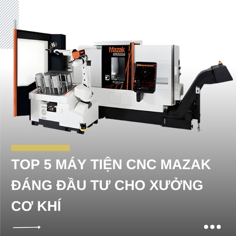 Top 5 máy tiện CNC Mazak đáng đầu tư cho xưởng cơ khí