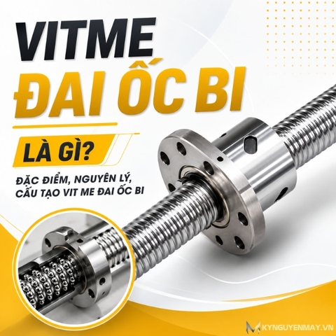 Vitme đai ốc bi là gì? Đặc điểm, nguyên lý, cấu tạo vit me đai ốc bi