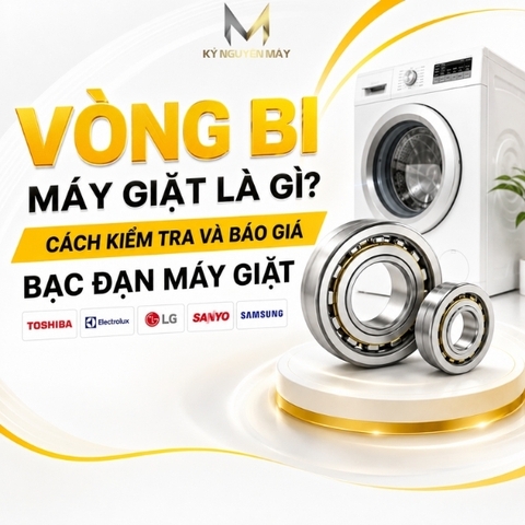 Vòng bi máy giặt là gì? Cách kiểm tra và báo giá bạc đạn máy giặt TOSIBA, Electrolux, LG, SANYO, Samsung