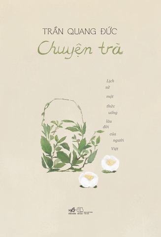 Chuyện trà - Lịch sử một thức uống lâu đời của người Việt (Tái bản)