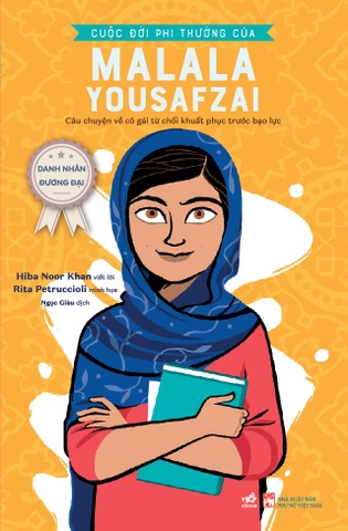 DANH NHÂN ĐƯƠNG ĐẠI - CUỘC ĐỜI PHI THƯỜNG CỦA MALALA YOUSAFZAI (CÂU CHUYỆN VỀ CÔ GÁI TỪ CHỐI KHUẤT PHỤC TRƯỚC BẠO LỰC)