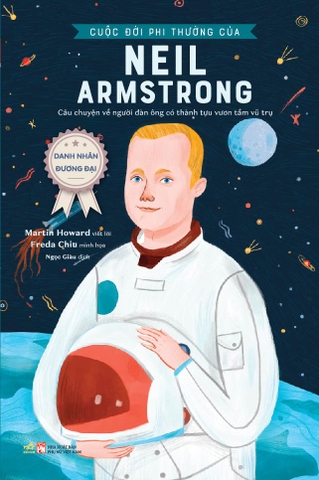 DANH NHÂN ĐƯƠNG ĐẠI - CUỘC ĐỜI PHI THƯỜNG CỦA NEIL AMSTRONG (CÂU CHUYỆN VỀ NGƯỜI ĐÀN ÔNG CÓ THÀNH TỰU VƯƠN TẦM VŨ TRỤ)