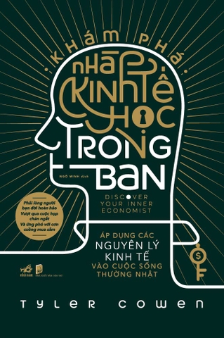 KHÁM PHÁ NHÀ KINH TẾ HỌC TRONG BẠN - ÁP DỤNG CÁC NGUYÊN LÝ KINH TẾ VÀO CUỘC SỐNG THƯỜNG NHẬT