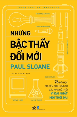 NHỮNG BẬC THẦY ĐỔI MỚI - 76 BÀI HỌC TRUYỀN CẢM HỨNG TỪ CÁC NHÀ ĐỔI MỚI VĨ ĐẠI NHẤT MỌI THỜI ĐẠI