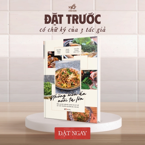 [ĐẶT TRƯỚC] Những món ăn nuôi ta lớn - Nấu lại các món ăn đã, đang và có thể sẽ thất truyền của ông bà, cha mẹ