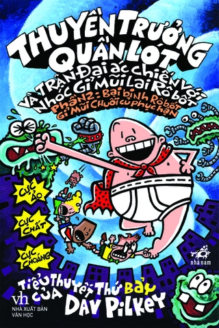 THUYỀN TRƯỞNG QUẦN LÓT VÀ TRẬN ĐẠI ÁC CHIẾN VỚI BỌN NHÓC GỈ MŨI LAI RÔBỐT (PHẦN 2) - TIỂU THUYẾT THỨ 7