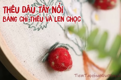 Hướng dẫn thêu dâu tây nổi bằng chỉ thêu và len chọc