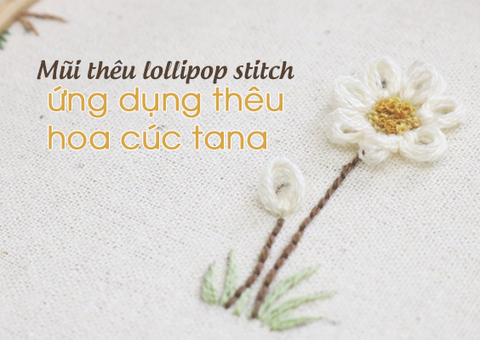 Hướng dẫn thêu bông cúc Tana bằng mũi lollipop stitch (looped stitch) có mẫu in