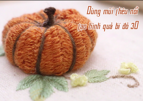 Dùng mũi thêu nổi để tạo hình quả bí đỏ 3D như thật (có mẫu in)