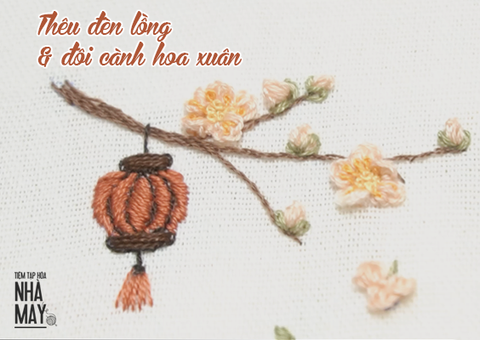 Hướng dẫn thêu cơ bản: thêu đèn lồng và đôi cành hoa xuân