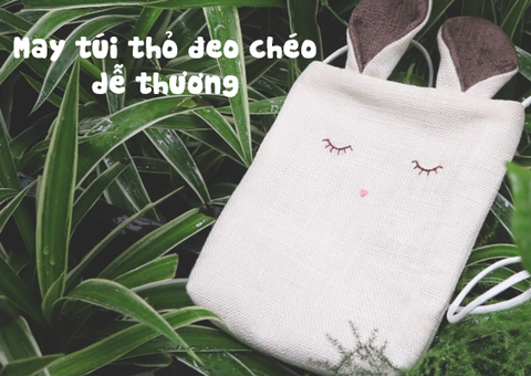 Hướng dẫn cách may túi tai thỏ đeo chéo siêu dễ thương