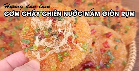 Hướng dẫn làm cơm cháy chiên nước mắm giòn rụm thơm phức ăn chẳng muốn dừng