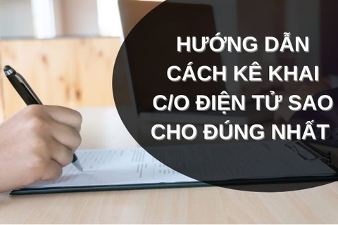 Hướng dẫn cách kê khai C/O điện tử sao cho đúng nhất mà bạn nên biết!