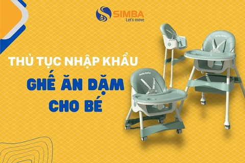 Bật mí thủ tục nhập khẩu ghế ăn dặm cho bé chi tiết từ A-Z