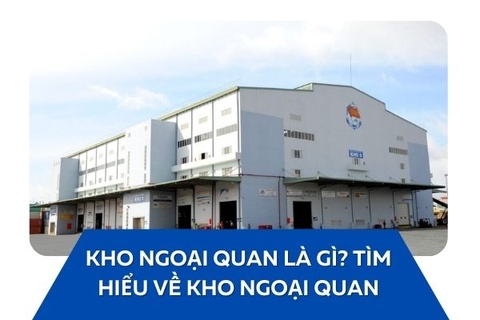 Kho ngoại quan là gì? Những điều bạn cần biết về kho ngoại quan!