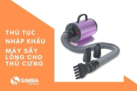 Thủ tục nhập khẩu máy sấy lông cho thú cưng