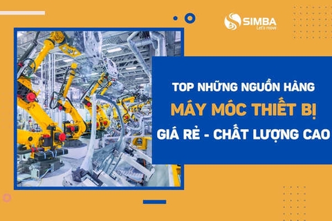 Top những nguồn hàng máy móc thiết bị giá rẻ, đạt chất lượng cao